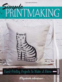 Simple Printmaking: Hand-Printing Projects to Make at Home