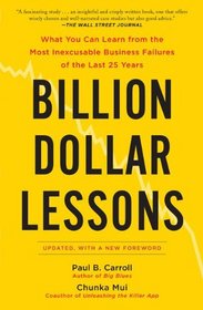 Billion Dollar Lessons: What You Can Learn from the Most Inexcusable Business Failures of the Last 25 Years