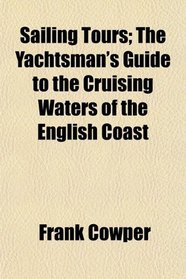 Sailing Tours; The Yachtsman's Guide to the Cruising Waters of the English Coast
