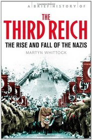 A Brief History of the Third Reich: The Rise and Fall of the Nazis