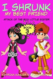 I Shrunk My Best Friend! - Book 3 - Attack of the Big Little Sister: Books for Girls ages 9-12
