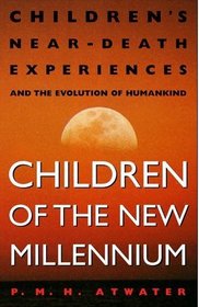 Children of the New Millennium : Children's Near-Death Experiences and the Evolution of Humankind