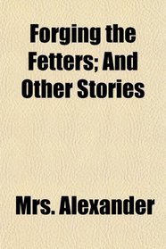 Forging the Fetters; And Other Stories