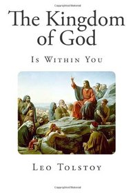 The Kingdom of God is Within You: Christianity not as a Mystic Religion but as a New Theory of Life (Christian Life - New Complete Edition)