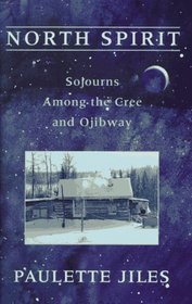 North Spirit: Sojourns Among the Cree and Ojibway