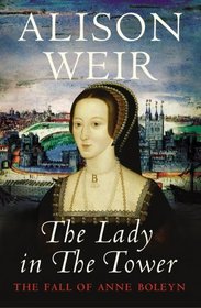 The Lady in the Tower: The Fall of Ann Boleyn