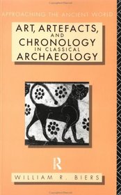Art, Artefacts, and Chronology in Classical Archaeology (Approaching the Ancient World)
