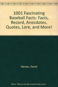 1001 Fascinating Baseball Facts: Facts, Record, Anecdotes, Quotes, Lore, and More!