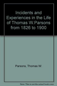 Incidents and Experiences in the Life of Thomas W.Parsons from 1826 to 1900
