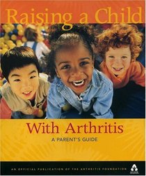 Raising A Child With Arthritis : A Parent's Guide