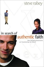 In Search of Authentic Faith : How Emerging Generations Are Transforming the Church