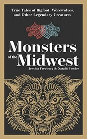 Monsters of the Midwest: True Tales of Bigfoot, Werewolves, and Other Legendary Creatures (Hauntings, Horrors & Scary Ghost Stories)