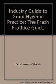 Industry Guide to Good Hygeine Practice: The Fresh Produce Guide