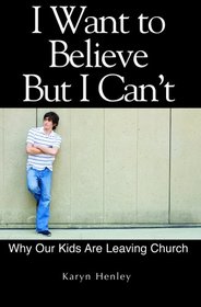 I Want to Believe But I Can't, Why Our Kids Are Leaving Church