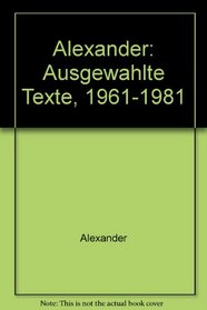 Alexander: Ausgewahlte Texte, 1961-1981 (German Edition)