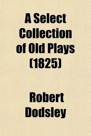 A Select Collection of Old Plays (1825)