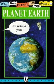 What They Don't Tell You About Planet Earth (What They Don't Tell You About S.)