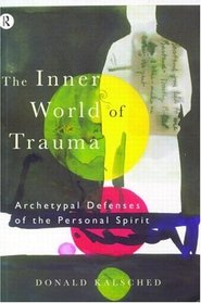 The Inner World of Trauma: Archetypal Defenses of the Personal Spirit