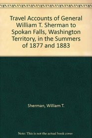 Travel Accounts of General William T. Sherman to Spokan Falls, Washington Territory, in the Summers of 1877 and 1883