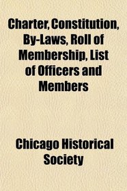 Charter, Constitution, By-Laws, Roll of Membership, List of Officers and Members