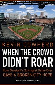 When the Crowd Didn't Roar: How Baseball?s Strangest Game Ever Gave a Broken City Hope