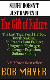 Stuff Doesn't Just Happen II: The Gift of Failure: Challenger, Czar, Sultana, Mulholland , Kursk, Pearl Harbor, Alive!