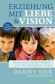 Erziehung mit Liebe und Vision (berarbeitete Ausgabe): Herzensbeziehungen eingehen statt Machtkmpfe austragen