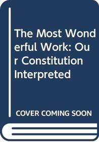 The Most Wonderful Work: Our Constitution Interpreted
