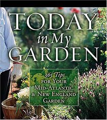 Today in My Garden: 365 Tips for Your Mid-Atlantic and New England Garden
