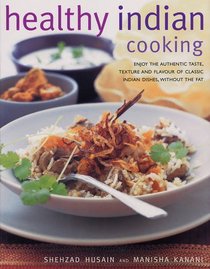 Healthy Indian Cooking: Enjoy The Authentic Taste, Texture And Flavour Of Classic Indian Dishes, Without The Fat