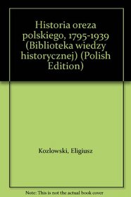 Historia oreza polskiego, 1795-1939 (Biblioteka wiedzy historycznej) (Polish Edition)
