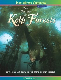The Secrets of Kelp Forests: Life's Ebb and Flow in the Sea's Richest Habitat (Jean-Michel Cousteau Presents)