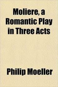Molire, a Romantic Play in Three Acts
