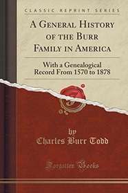 A General History of the Burr Family in America: With a Genealogical Record from 1570 to 1878 (Classic Reprint)