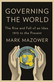 Governing the World: The Rise and Fall of an Idea, 1815 to the Present