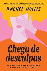 Chega de desculpas: Um plano para deixar a inseguranca de lado e alcancar suas metas (Girl, Stop Apologizing) (Em Portugues do Brasil Edition)