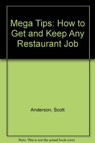 Mega Tips: How to Get and Keep Any Restaurant Job
