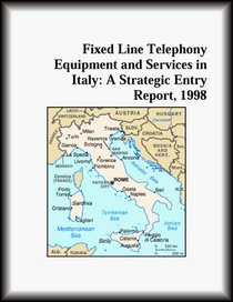 Fixed Line Telephony Equipment and Services in Italy: A Strategic Entry Report, 1998