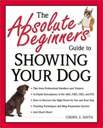 The Absolute Beginner's Guide to Showing Your Dog (Absolute Beginner's Guide Series)