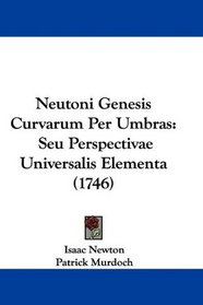 Neutoni Genesis Curvarum Per Umbras: Seu Perspectivae Universalis Elementa (1746) (Latin Edition)