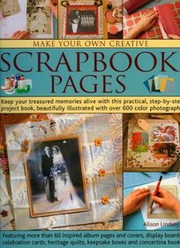 Make Your Own Creative Scrapbook Pages: Keep your treasured memories alive with this practical step-by-step project book, beautifully illustrated with over 600 color photographs