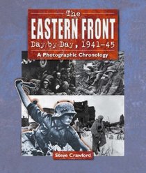 The Eastern Front Day by Day, 1941--45: A Photographic Chronology