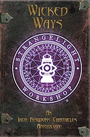 Wicked Ways: An Iron Kingdoms Chronicles Anthology