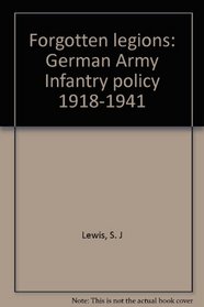 Forgotten Legions: German Army Infantry Policy, 1918-1941