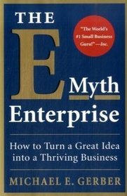 The E-Myth Enterprise: How to Turn A Great Idea Into a Thriving Business