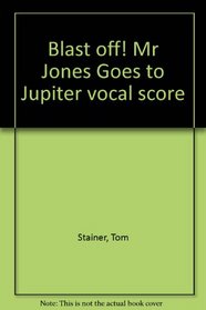 Blast off! Mr Jones Goes to Jupiter vocal score