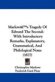 Marlow's Tragedy Of Edward The Second: With Introductory Remarks, Explanatory, Grammatical, And Philological Notes (1877)