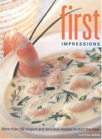 First Impressions: Over 80 Elegant and Delicious Recipes to Guarantee That All Your First Impressions are Fabulous Impressions