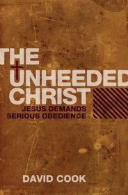 The Unheeded Christ: Jesus demands Serious obedience