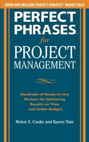 Perfect Phrases for Project Management: Hundreds of Ready-to-Use Phrases for Delivering Results on Time and Under Budget